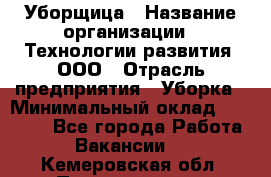 Уборщица › Название организации ­ Технологии развития, ООО › Отрасль предприятия ­ Уборка › Минимальный оклад ­ 26 000 - Все города Работа » Вакансии   . Кемеровская обл.,Прокопьевск г.